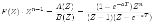 $\displaystyle F(Z)\cdot Z^{n-1}=
\frac{A(Z)}{B(Z)}
=\frac{(1-e^{-aT})Z^{n}}
{(Z-1)(Z-e^{-aT})}$