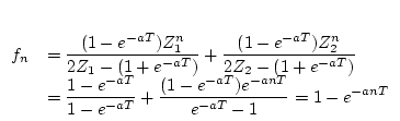 $\begin{array}[t]{ll}
\displaystyle f_{n}
&=\displaystyle \frac{(1-e^{-aT})Z_...
...
{1-e^{-aT}}+
\frac{(1-e^{-aT})e^{-anT}}
{e^{-aT}-1}=1-e^{-anT}
\end{array}$