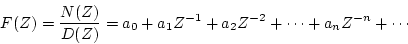 \begin{displaymath}
F(Z)=\frac{N(Z)}{D(Z)}=a_{0}+a_{1}Z^{-1}+a_{2}Z^{-2}+\cdots
+a_{n}Z^{-n}+\cdots
\end{displaymath}