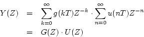 \begin{eqnarray*}
Y(Z)
& = & \sum_{k=0}^{\infty} g(kT)Z^{-k} \cdot
\sum_{n=0}^{\infty}u(nT)Z^{-n} \\
& = & G(Z) \cdot U(Z)
\end{eqnarray*}