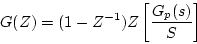 \begin{displaymath}
G(Z)=(1-Z^{-1})Z\left[\frac{G_{p}(s)}{S}\right]
\end{displaymath}