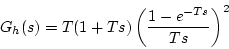 \begin{displaymath}
G_{h}(s)=T(1+Ts)\left(\frac{1-e^{-Ts}}{Ts}\right)^{2}
\end{displaymath}
