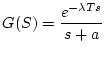 $\displaystyle G(S)=\frac{e^{-\lambda Ts}}{s+a}$