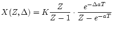 $\displaystyle X(Z,\Delta)=K\frac{Z}{Z-1} \cdot
\frac{e^{-\Delta aT}}{Z-e^{-aT}}$
