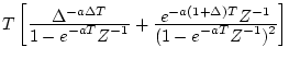 $T\left[\frac{\displaystyle \Delta^{-a\Delta T}}
{\displaystyle 1-e^{-aT}Z^{-1}...
...laystyle e^{-a(1+\Delta)T}Z^{-1}}
{\displaystyle (1-e^{-aT}Z^{-1})^{2}}\right]$