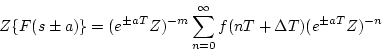 \begin{displaymath}
Z \{ F(s \pm a) \} = (e^{\pm aT}Z)^{-m}
\displaystyle \sum_{n=0}^{\infty}f(nT+\Delta T)
(e^{\pm aT}Z)^{-n}
\end{displaymath}