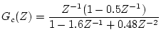 $\displaystyle G_{c}(Z)=\frac{Z^{-1}(1-0.5Z^{-1})}{1-1.6Z^{-1}+0.48Z^{-2}}$