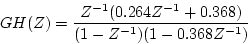 \begin{displaymath}
GH(Z)=\frac{Z^{-1}(0.264Z^{-1}+0.368)}
{(1-Z^{-1})(1-0.368Z^{-1})}
\end{displaymath}