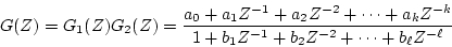\begin{displaymath}
G(Z)=G_{1}(Z)G_{2}(Z)=
\frac{a_{0}+a_{1}Z^{-1}+a_{2}Z^{-2}+\...
...{-k}}
{1+b_{1}Z^{-1}+b_{2}Z^{-2}+\cdots +
b_{\ell}Z^{-\ell}}
\end{displaymath}
