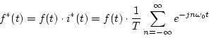 \begin{displaymath}
f^{*}(t)=f(t)\cdot i^{*}(t)=f(t)\cdot
\frac{1}{T}
\sum_{n=-\infty}^{\infty}e^{-jn\omega_{0} t}
\end{displaymath}