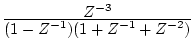 $ \frac{\displaystyle Z^{-3}}
{\displaystyle (1-Z^{-1})(1+Z^{-1}+Z^{-2})}$