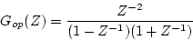 \begin{displaymath}
G_{op}(Z)=\frac{Z^{-2}}
{(1-Z^{-1})(1+Z^{-1})}
\end{displaymath}