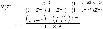 \begin{eqnarray*}
N(Z)
& = & \frac{Z^{-2}}{(1-Z^{-1})(1+Z^{-1})}
\cdot
\frac{...
...rac{e^{-\alpha T}}
{1-e^{\alpha T}}\right)
Z^{-1}}
{1-Z^{-2}}
\end{eqnarray*}
