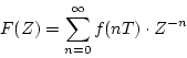 \begin{displaymath}
F(Z)=\sum_{n=0}^{\infty} f(nT) \cdot Z^{-n}
\end{displaymath}