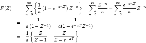\begin{eqnarray*}
F(Z) & = &
\sum_{n=0}^{\infty}
\left\{ \frac{1}{a}\left(1-e...
...rac{1}{a}
\left\{ \frac{Z}{Z-1}-
\frac{Z}{Z-e^{-aT}} \right\}
\end{eqnarray*}