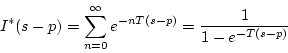 \begin{displaymath}
I^{*}(s-p)=\sum_{n=0}^{\infty}e^{-nT(s-p)}
=\frac{1}{1-e^{-T(s-p)}}
\end{displaymath}