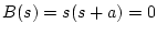 $\displaystyle B(s)=s(s+a)=0$