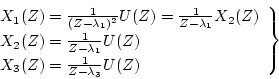 \begin{displaymath}
\left.
\begin{array}{l}
X_1(Z) = \frac{1}{(Z-\lambda_1)^2...
... \\
X_3(Z) = \frac{1}{Z-\lambda_3}U(Z)
\end{array} \right\}
\end{displaymath}