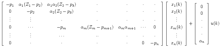 $\displaystyle \left[ \begin{array}{ccccccc}
-p_1 & \alpha_1(Z_1-p_2) & \alpha_1...
...}{c}
0 \\
0 \\
\cdot \\
\cdot \\
\cdot \\
\alpha_n
\end{array} \right]u(k)$