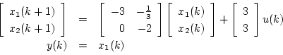 \begin{displaymath}
\begin{array}{rcl}
\left[ \begin{array}{c}
x_1(k+1) \\
...
...
3
\end{array} \right]u(k)\\
y(k) & = & x_1(k)
\end{array}\end{displaymath}