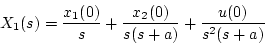 \begin{displaymath}
X_1(s) = \frac{x_1(0)}{s} +
\frac{x_2(0)}{s(s+a)} + \frac{u(0)}{s^2(s+a)}
\end{displaymath}