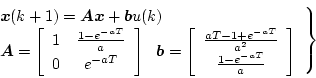 \begin{displaymath}
\left.
\begin{array}{l}
\mbox{\boldmath$x$}(k+1) = \mbox{...
...\frac{1-e^{-aT}}{a}
\end{array} \right]
\end{array} \right\}
\end{displaymath}
