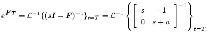 $\displaystyle e^{\mbox{\boldmath$F$}T} = {\cal L}^{-1}\{(s\mbox{\boldmath$I$}-\...
...[
\begin{array}{cc}
s & -1 \\
0 & s + a
\end{array}\right]^{-1}
\right\}_{t=T}$