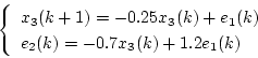 \begin{displaymath}
\left\{
\begin{array}{l}
x_3(k+1)=-0.25x_3(k)+e_1(k) \\
e_2(k)=-0.7x_3(k)+1.2e_1(k)
\end{array} \right.
\end{displaymath}