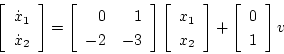 \begin{displaymath}
\left[
\begin{array}{c}
\dot{x}_1 \\
\dot{x}_2
\end{ar...
...t] +
\left[
\begin{array}{c}
0 \\
1
\end{array} \right]v
\end{displaymath}