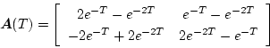 \begin{displaymath}
\mbox{\boldmath$A$}(T)=
\left[
\begin{array}{cc}
2e^{-T}...
... \\
-2e^{-T}+2e^{-2T} & 2e^{-2T}-e^{-T}
\end{array} \right]
\end{displaymath}