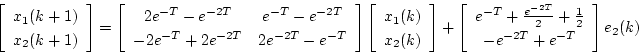 \begin{displaymath}
\left[
\begin{array}{c}
x_1(k+1) \\
x_2(k+1)
\end{arra...
...2}+\frac{1}{2} \\
-e^{-2T}+e^{-T}
\end{array} \right]e_2(k)
\end{displaymath}
