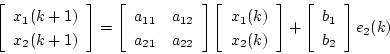 \begin{displaymath}
\left[
\begin{array}{c}
x_1(k+1) \\
x_2(k+1)
\end{arra...
...ft[
\begin{array}{c}
b_1 \\
b_2
\end{array} \right]e_2(k)
\end{displaymath}