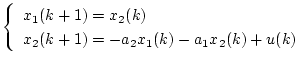 $\displaystyle \left\{
\begin{array}{l}
x_{1}(k+1)=x_{2}(k) \\
x_{2}(k+1)=-a_{2}x_{1}(k)
-a_{1}x_{2}(k)
+u(k)
\end{array}\right.$