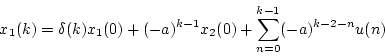 \begin{displaymath}
x_1(k) = \delta(k)x_1(0) + (-a)^{k-1}x_2(0) +
\sum_{n=0}^{k-1}(-a)^{k-2-n}u(n)
\end{displaymath}
