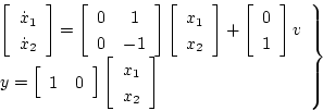 \begin{displaymath}
\left.
\begin{array}{l}
\left[
\begin{array}{c}
\dot{x}...
...}{c}
x_1 \\
x_2
\end{array} \right]
\end{array} \right\}
\end{displaymath}