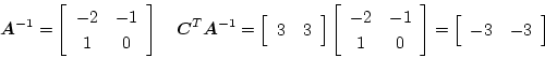 \begin{displaymath}
\mbox{\boldmath$A$}^{-1} = \left[ \begin{array}{cc}
-2 & -...
...ght] =
\left[ \begin{array}{cc}
-3 & -3
\end{array} \right]
\end{displaymath}