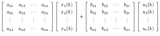 $\displaystyle \left[
\begin{array}{cccc}
a_{11} & a_{12} & \cdots & a_{1n} \\
...
...egin{array}{c}
u_{1}(k) \\
u_{2}(k) \\
\vdots \\
u_{r}(k)
\end{array}\right]$