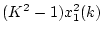 $\displaystyle (K^2 - 1)x_1^2(k)$