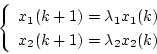 \begin{displaymath}
\left\{
\begin{array}{l}
x_1(k+1) = \lambda_1x_1(k) \\
x_2(k+1) = \lambda_2x_2(k)
\end{array} \right.
\end{displaymath}