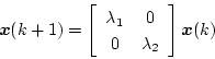 \begin{displaymath}
\mbox{\boldmath$x$}(k+1) =
\left[
\begin{array}{cc}
\lam...
... \\
0 & \lambda_2
\end{array} \right]\mbox{\boldmath$x$}(k)
\end{displaymath}
