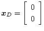 $\mbox{\boldmath$x$}_D = \displaystyle\left[ \begin{array}{c}
0 \\
0
\end{array} \right]$
