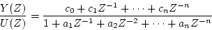 \begin{displaymath}
\frac{Y(Z)}{U(Z)}=\frac{c_0+c_1Z^{-1}+\cdots
+c_nZ^{-n}}{1+a_1Z^{-1}+a_2Z^{-2}+\cdots +a_nZ^{-n}}
\end{displaymath}