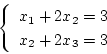 \begin{displaymath}
\left\{ \begin{array}{l}
x_1 + 2x_2 = 3 \\
x_2 + 2x_3 = 3
\end{array} \right.
\end{displaymath}