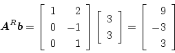 \begin{displaymath}
\mbox{\boldmath$A$}^R\mbox{\boldmath$b$} = \left[ \begin{ar...
...\left[ \begin{array}{r}
9 \\
-3 \\
3
\end{array} \right]
\end{displaymath}