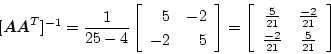 \begin{displaymath}[ \mbox{\boldmath$A$}\mbox{\boldmath$A$}^T]^{-1} = \frac{1}{2...
...2}{21} \\
\frac{-2}{21} & \frac{5}{21}
\end{array} \right]
\end{displaymath}
