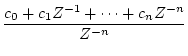 $\displaystyle \frac{c_0+c_1Z^{-1}+\cdots +c_nZ^{-n}}{Z^{-n}}$
