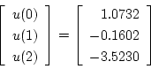 \begin{displaymath}
\left[ \begin{array}{c}
u(0) \\
u(1) \\
u(2)
\end{ar...
...ay}{r}
1.0732 \\
-0.1602 \\
-3.5230
\end{array} \right]
\end{displaymath}