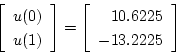 \begin{displaymath}
\left[ \begin{array}{c}
u(0) \\
u(1)
\end{array} \righ...
...
\begin{array}{r}
10.6225 \\
-13.2225
\end{array} \right]
\end{displaymath}