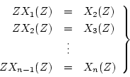 \begin{displaymath}
\left.
\begin{array}{rcl}
ZX_1(Z) & = & X_2(Z) \\
ZX_2(Z) &...
...
& \vdots & \\
ZX_{n-1}(Z) & = & X_n(Z)
\end{array}\right\}
\end{displaymath}