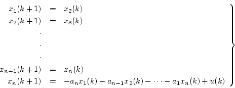 \begin{displaymath}
\left.
\begin{array}{rcl}
x_1(k+1) & = & x_2(k) \\
x_2(k+1)...
..._1(k)-a_{n-1}x_2(k)-\cdots -a_1x_n(k)+u(k)
\end{array}\right\}
\end{displaymath}